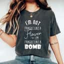 I'm Not Fragile Like A Flower I'm Fragile Like A Bomb Unique Gifts T-Shirt
