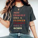 Funny Colorful Not Fragile Like A Flower Fragile Like A Bomb T-Shirt Funny Colorful Not Fragile Like A Flower Fragile Like A Bomb T-Shirt