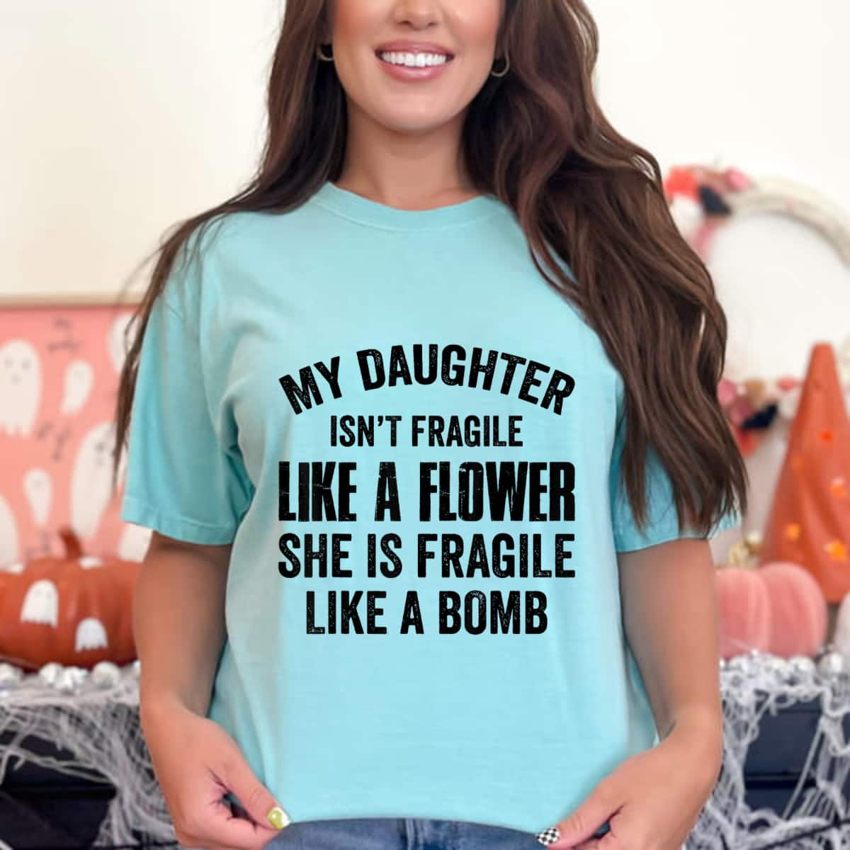 Cool My Daughter Isn't Fragile Like A Flower She Is Like A Bomb T-Shirt Cool My Daughter Isn't Fragile Like A Flower She Is Like A Bomb T-Shirt