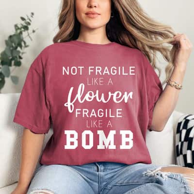 Not Fragile Like A Flower Fragile Like A Bomb Empowered Women Gifts T-Shirt