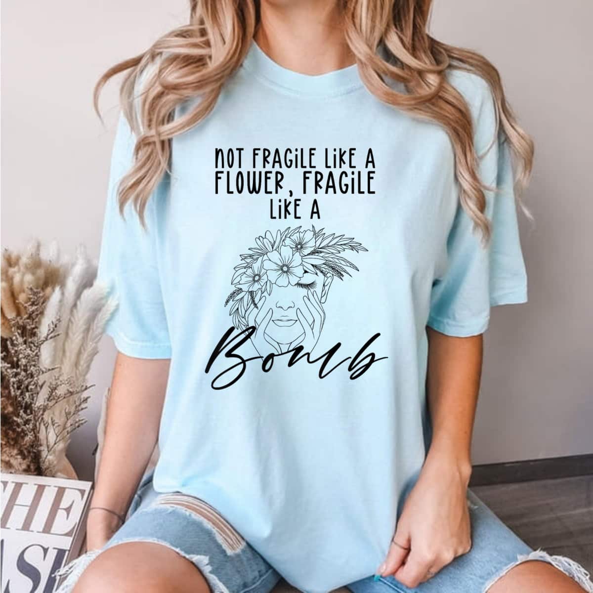 Beautiful Girl Not Fragile Like A Flower Fragile Like A Bomb Feminist T-Shirt Beautiful Girl Not Fragile Like A Flower Fragile Like A Bomb Feminist T-Shirt