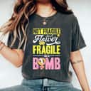 Daisy Feminist Not Fragile Like A Flower Fragile Like A Bomb T-Shirt Daisy Feminist Not Fragile Like A Flower Fragile Like A Bomb T-Shirt