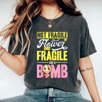 Daisy Feminist Not Fragile Like A Flower Fragile Like A Bomb T-Shirt