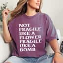 Unique Feminist Not Fragile Like A Flower Fragile Like A Bomb T-Shirt