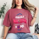 Not Fragile Like A Flower Fragile Like A Bomb Unique Gift T-Shirt Not Fragile Like A Flower Fragile Like A Bomb Unique Gift T-Shirt