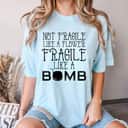 Not Fragile Like A Flower Fragile Like A Funny Bomb T-Shirt Not Fragile Like A Flower Fragile Like A Funny Bomb T-Shirt