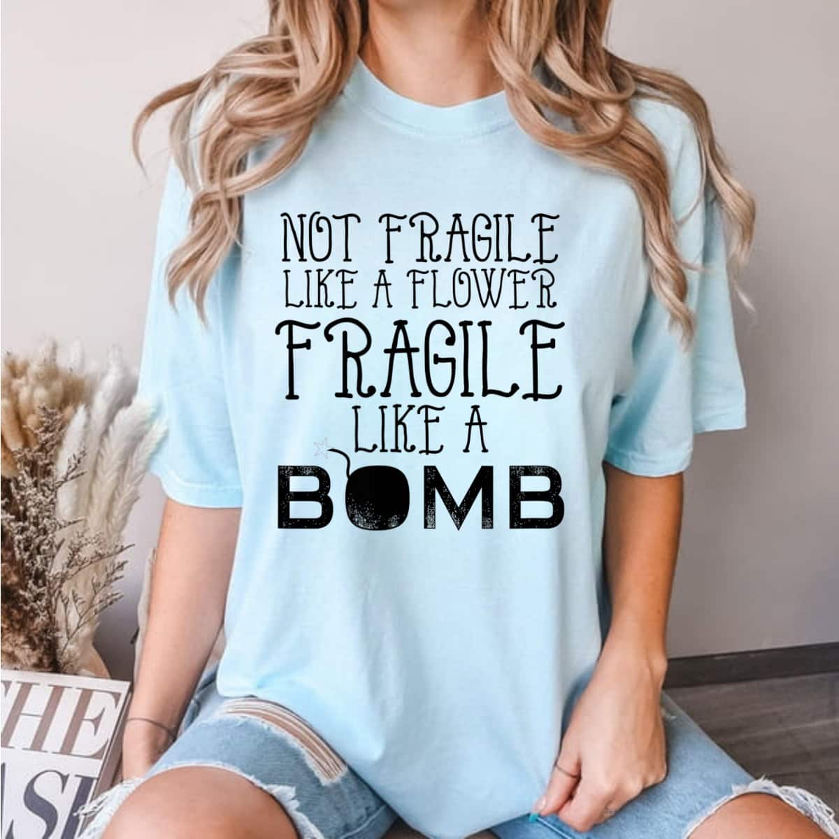 Not Fragile Like A Flower Fragile Like A Funny Bomb T-Shirt Not Fragile Like A Flower Fragile Like A Funny Bomb T-Shirt