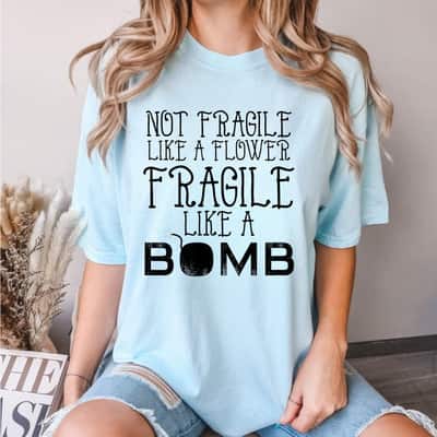 Not Fragile Like A Flower Fragile Like A Funny Bomb T-Shirt