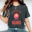 Not Fragile Like A Flower Fragile Like A Bomb Strong Fire T-Shirt Not Fragile Like A Flower Fragile Like A Bomb Strong Fire T-Shirt