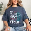 Not Fragile Like A Flower Fragile Like A Bomb Cool Feminism T-Shirt