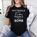 Not Fragile Like A Flower Fragile Like A Bomb Gifts T-Shirt
