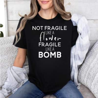 Not Fragile Like A Flower Fragile Like A Bomb Gifts T-Shirt