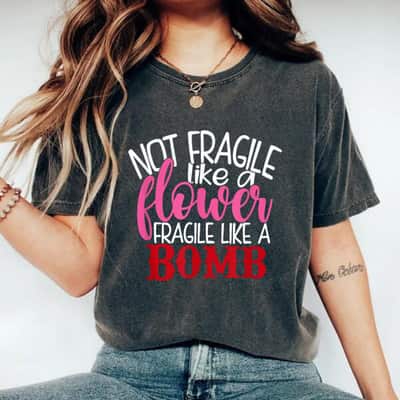 Trendy Not Fragile Like A Flower Fragile Like A Bomb T-Shirt
