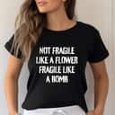 Cool Not Fragile Like A Flower Fragile Like A Bomb Strong Womans T-Shirt Cool Not Fragile Like A Flower Fragile Like A Bomb Strong Womans T-Shirt