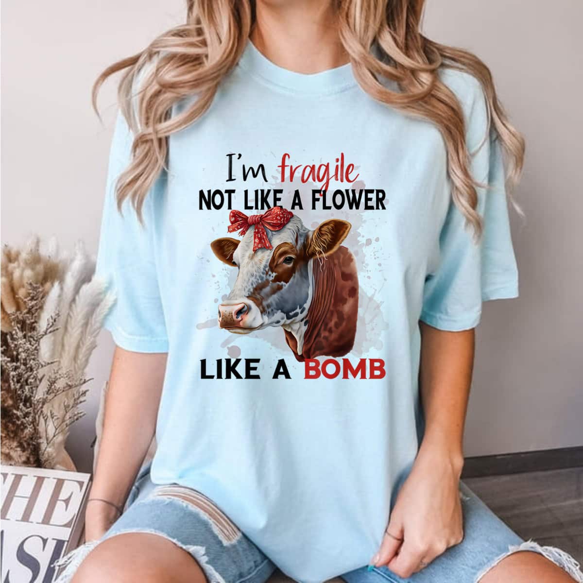 I'm Fragile Not Like A Flower Like A Bomb Cute Heifer Cow T-Shirt I'm Fragile Not Like A Flower Like A Bomb Cute Heifer Cow T-Shirt