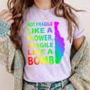 Rainbow Color Not Fragile Like A Flower Fragile Like A Bomb Gift T-Shirt Rainbow Color Not Fragile Like A Flower Fragile Like A Bomb Gift T-Shirt