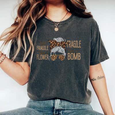 Not Fragile Like A Flower, Fragile Like A Bomb Leopard Girl T-Shirt