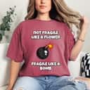 Not Fragile Like A Flower Fragile Like A Bomb Gift For Strong T-Shirt