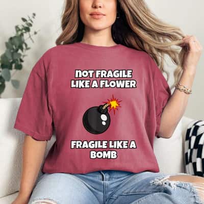 Not Fragile Like A Flower Fragile Like A Bomb Gift For Strong T-Shirt