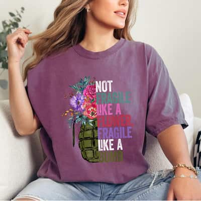 Not Fragile Like A Flower, Fragile Like A Bomb Empowered T-Shirt