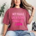 Pink Style Not Fragile Like A Flower Fragile Like A Bomb T-Shirt