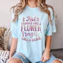 Sarcastic Quote Not Fragile Like A Flower Fragile Like A Bom T-Shirt