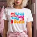 Colorful Not Fragile Like A Flower Fragile Like A Bomb T-Shirt