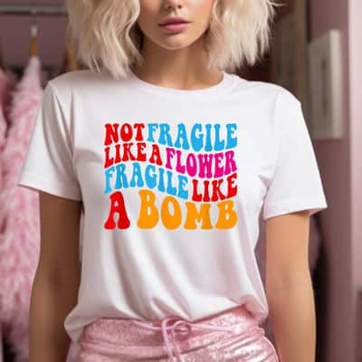 Colorful Not Fragile Like A Flower Fragile Like A Bomb T-Shirt