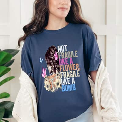 Unique Women Not Fragile Like A Flower Fragile Like A Bomb T-Shirt