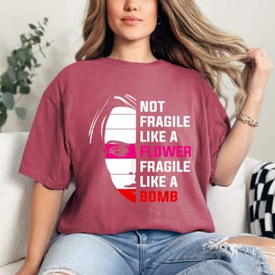 Not Fragile Like A Flower Fragile Like A Bomb Strong Women T-Shirt