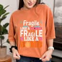 Not Fragile Like A Tiny Flower Fragile Like A Bomb T-Shirt