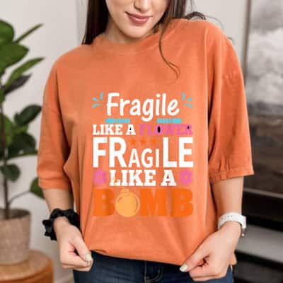 Not Fragile Like A Tiny Flower Fragile Like A Bomb T-Shirt
