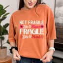 Not Fragile Like A Small Flower Fragile Like A Bomb T-Shirt