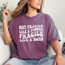 Not Fragile Like A Flower Fragile Like A Bomb Strong Feminist T-Shirt Not Fragile Like A Flower Fragile Like A Bomb Strong Feminist T-Shirt