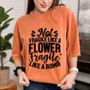 Not Fragile Like A Flower Fragile Like A Bomb Trending Saying T-Shirt