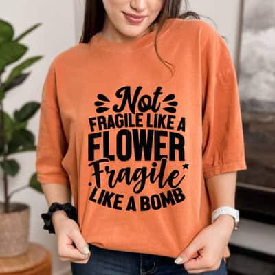 Not Fragile Like A Flower Fragile Like A Bomb Trending Saying T-Shirt
