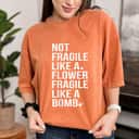 Not Fragile Like A Flower But Fragile A Bomb Funny T-Shirt Not Fragile Like A Flower But Fragile A Bomb Funny T-Shirt
