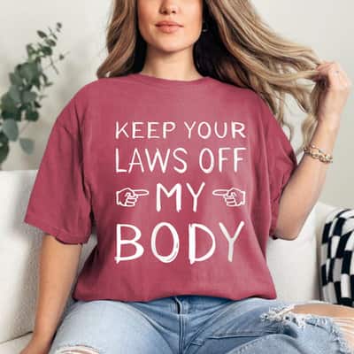 Unique Womens Keep Your Laws Off My Body Feminist T-Shirt Unique Womens Keep Your Laws Off My Body Feminist T-Shirt