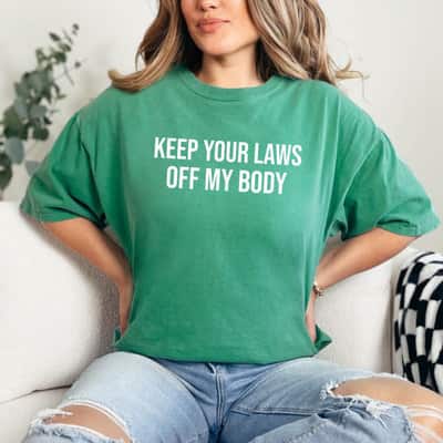 Keep Your Laws Off My Body Quotes T-Shirt Keep Your Laws Off My Body Quotes T-Shirt