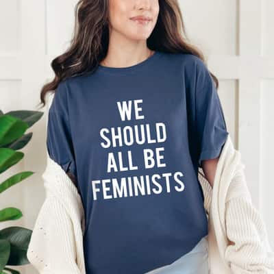 We Should All Be Feminists Gifts T-Shirt