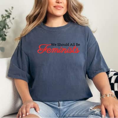 We Should All Be Feminists Trendy Gift T-Shirt We Should All Be Feminists Trendy Gift T-Shirt