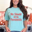 Unique We Should All Be Feminism T-Shirt Unique We Should All Be Feminism T-Shirt