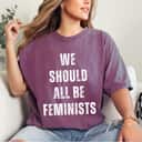 We Should All Be Feminists Inspirational Quote T-Shirt
