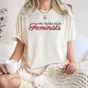 We Should All Be Feminists Supporter Gift T-Shirt