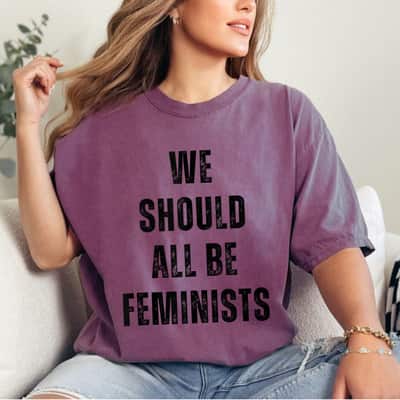 Funny We Should All Be Feminists T-Shirt