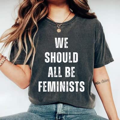 We Should All Be Feminists Funny Supporter Quote T-Shirt