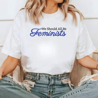 We Should All Be Feminists Empower Women T-Shirt