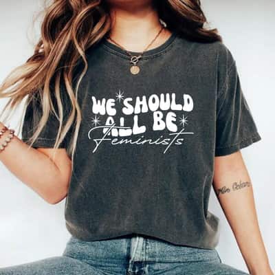 We Should All Be Feminists Gift For Her T-Shirt