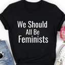 We Should All Be Feminists Special Gifts T-Shirt