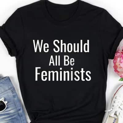 We Should All Be Feminists Special Gifts T-Shirt